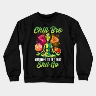 Alien Yoga Meditate Chill Bro You Need To Let That Shit Go Crewneck Sweatshirt